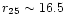 $r_{25} \sim 16.5$