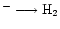 $^-
\longrightarrow {\rm H}_2$