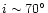 $i\sim70^{\circ}$