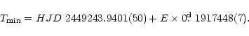 \begin{displaymath}T_{\rm min} = HJD ~ 244 9243.9401(50) + E \times 0\hbox{$.\!\!^{\rm d}$ }1917448(7).
\end{displaymath}
