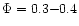 $\Phi=0.3{-}0.4$