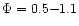$\Phi=0.5{-}1.1$