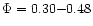 $\Phi=0.30{-}0.48$
