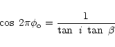 \begin{displaymath}\cos{~2\pi \phi_{\rm o}}= \frac{1}{\tan~\it i~\tan~\beta}
\end{displaymath}