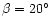$\beta = 20^{\circ}$