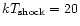 $kT_{\rm shock}=20$