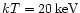 $kT = 20\,\rm keV$