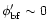 $ \phi '_{\rm bf}\sim 0$