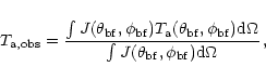 \begin{displaymath}T_{\rm a,obs}= {\int J(\theta_{\rm bf},\phi_{\rm bf}) T_{\rm ...
...ver \int J(\theta_{\rm bf},\phi_{\rm bf}) {\rm d}\Omega } \, ,
\end{displaymath}