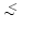 $\!\,\lower2truept\hbox{${< \atop\hbox{\raise4truept\hbox{$\sim$ }}}$ }\,$
