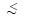 $\,\lower2truept\hbox{${< \atop\hbox{\raise4truept\hbox{$\sim$ }}}$ }\,$