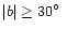 $\vert b \vert \ge 30\hbox{$^\circ$ }$