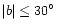 $\vert b \vert \le 30\hbox{$^\circ$ }$