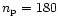 $n_{\rm p}=180$