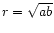 $r = \sqrt{ab}$