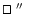 $\ifmmode\hbox{\rlap{$\sqcap$ }$\sqcup$ }\else{\unskip\nobreak\hfil
\penalty50\h...
...$ }
\parfillskip=0pt\finalhyphendemerits=0\endgraf}\fi\hbox{$^{\prime\prime}$ }$
