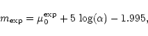 \begin{displaymath}m_{\exp} = \mu^{\exp}_0 + 5\,\log(\alpha) - 1.995,
\end{displaymath}