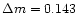 $\Delta m = 0.143$