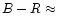$B-R \approx$
