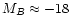 $M_B \approx -18$