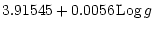 $\displaystyle 3.91545 + 0.0056\thinspace {{\rm Log}} \thinspace g$