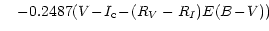 $\displaystyle \quad - 0.2487 (V\negthinspace -\negthinspace I_{\rm c} \negthinspace -\negthinspace (R_V-R_I) E(B\negthinspace -\negthinspace V))$