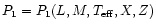 $P_1=P_1(L, M, {T_{\rm {ef f}} }, X, Z)$
