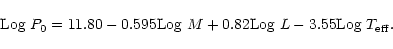 \begin{displaymath}{{\rm Log}}~ P_0 = 11.80 - 0.595 {{\rm Log}}~ M + 0.82 {{\rm Log}}~L -
3.55 {{\rm Log}}~{T_{\rm {ef f}} }.
\end{displaymath}