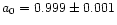 $a_0 =
0.999 \pm 0.001$