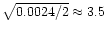 $\sqrt{0.0024 / 2} \approx 3.5$
