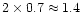 $2
\times 0.7 \approx 1.4$