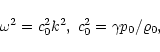 \begin{displaymath}\omega^2=c_{0}^2k^2,\;c_{0}^{2}=\gamma p_{0}/\varrho_{0},
\end{displaymath}