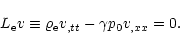 \begin{displaymath}L_{\rm e}v\equiv \varrho_{\rm e}v_{,tt}-\gamma p_{0}v_{,xx}=0.
\end{displaymath}