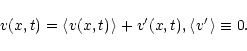 \begin{displaymath}
v(x,t)=\langle\hskip1pt v(x,t)\hskip1pt\rangle+v^{\prime}(x,t),
\langle\hskip1pt v^{\prime}\hskip1pt\rangle\equiv 0.
\end{displaymath}