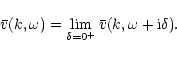 \begin{displaymath}\bar{v}(k,\omega)=\lim_{\delta=0^{+}}\bar{v}(k,\omega+{\rm i}\delta).
\end{displaymath}