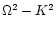 $\Omega^{2}-K^{2}$