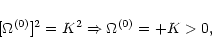 \begin{displaymath}[\Omega^{(0)}]^{2}=K^{2}\Rightarrow\Omega^{(0)}=+K>0,
\end{displaymath}