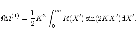\begin{displaymath}\Re{\Omega^{(1)}}=\frac{1}{2}K^{2}\int_{0}^{\infty}R(X^{\prime})
\sin(2KX^{\prime}){\rm d}X^{\prime}.
\end{displaymath}