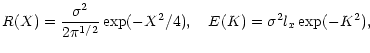 $\displaystyle R(X)=
\frac{\sigma^{2}}{2\pi^{1/2}}\exp(-X^{2}/4),\quad
E(K)=\sigma^{2}l_{x}\exp(-K^{2}),$