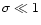 $\sigma\ll1$