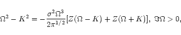 \begin{displaymath}\Omega^{2}-K^{2}=-\frac{\sigma^{2}\Omega^{3}}{2\pi^{1/2}}
[Z(\Omega-K)+Z(\Omega+K)],\;\Im{\Omega}>0,
\end{displaymath}