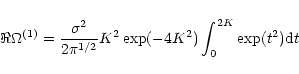 \begin{displaymath}\Re{\Omega^{(1)}}=
\frac{\sigma^{2}}{2\pi^{1/2}}K^{2}
\exp(-4K^{2})
\int_{0}^{2K}\exp(t^{2}){\rm d}t
\end{displaymath}