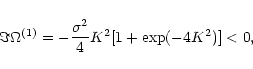 \begin{displaymath}\Im{\Omega^{(1)}}=-\frac{\sigma^{2}}{4}K^{2}[1+\exp(-4K^{2})]<0,
\end{displaymath}