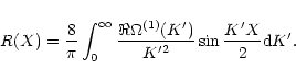 \begin{displaymath}R(X)=\frac{8}{\pi}\int_{0}^{\infty}\frac{\Re\Omega^{(1)}(K^{\...
...e})}
{K^{\prime 2}}\sin\frac{K^{\prime}X}{2}{\rm d}K^{\prime}.
\end{displaymath}