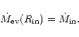 \begin{displaymath}\dot{M}_{\rm ev}(R_{\rm in})=\dot{M}_{\rm in}.
\end{displaymath}