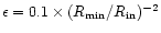 $\epsilon=0.1\times(R_{\rm min}/R_{\rm
in})^{-2}$