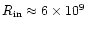 $R_{\rm in}\approx 6\times 10^9$