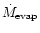 $\dot{M}_{\rm evap}$
