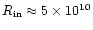 $R_{\rm in}\approx 5\times 10^{10}$