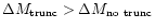 $\Delta
M_{\rm trunc} > \Delta M_{\rm no~trunc}$